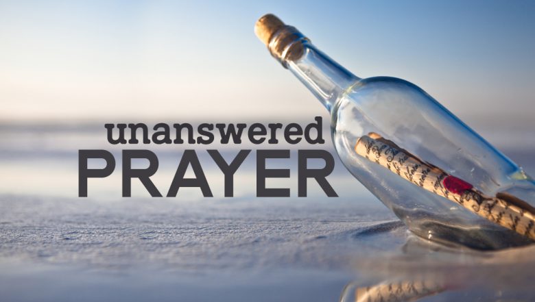 WHY SOME PRAYERS ARE NOT ANSWERED